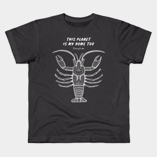 Crayfish - This Planet Is My Home Too - detailed animal design Kids T-Shirt by Green Paladin